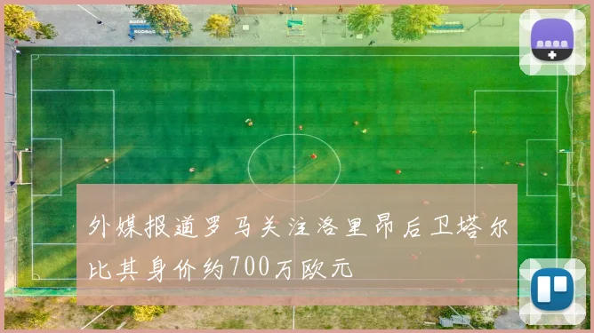 外媒报道罗马关注洛里昂后卫塔尔比其身价约700万欧元
