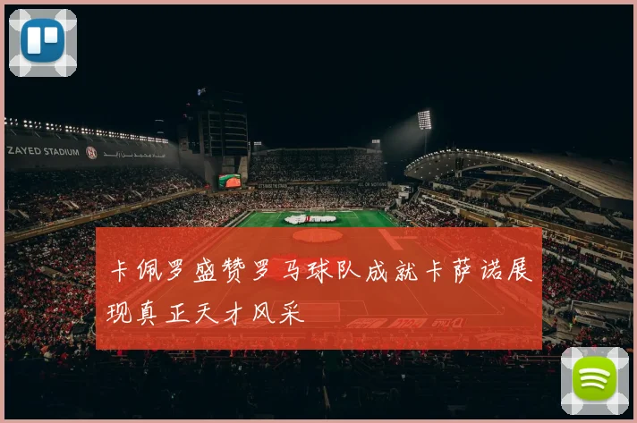 卡佩罗盛赞罗马球队成就卡萨诺展现真正天才风采