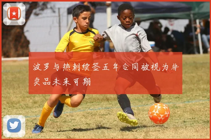 波罗与热刺续签五年合同被视为非卖品未来可期